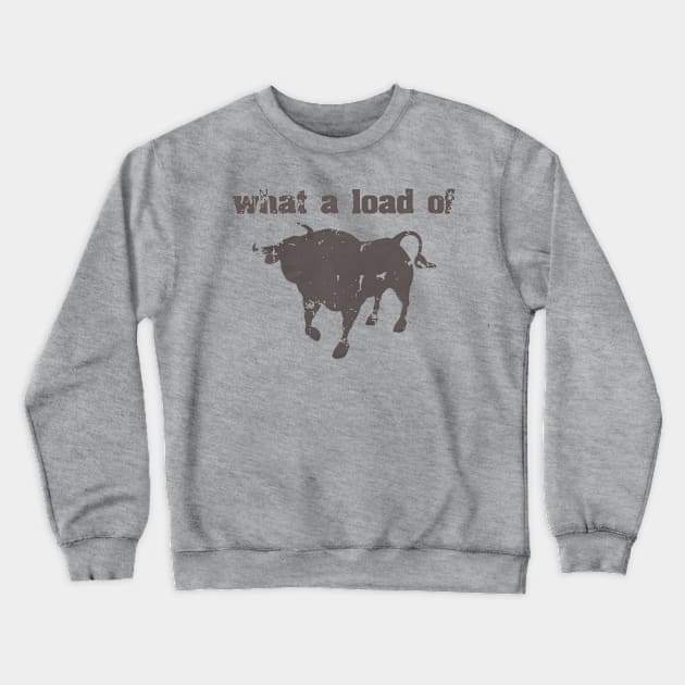 What A Load Of Bull Crewneck Sweatshirt by ckandrus